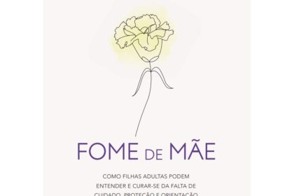 Fome de Mãe: Entenda a ausência do vínculo emocional materno