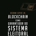 Blockchain garante segurança do sistema eleitoral, aponta livro